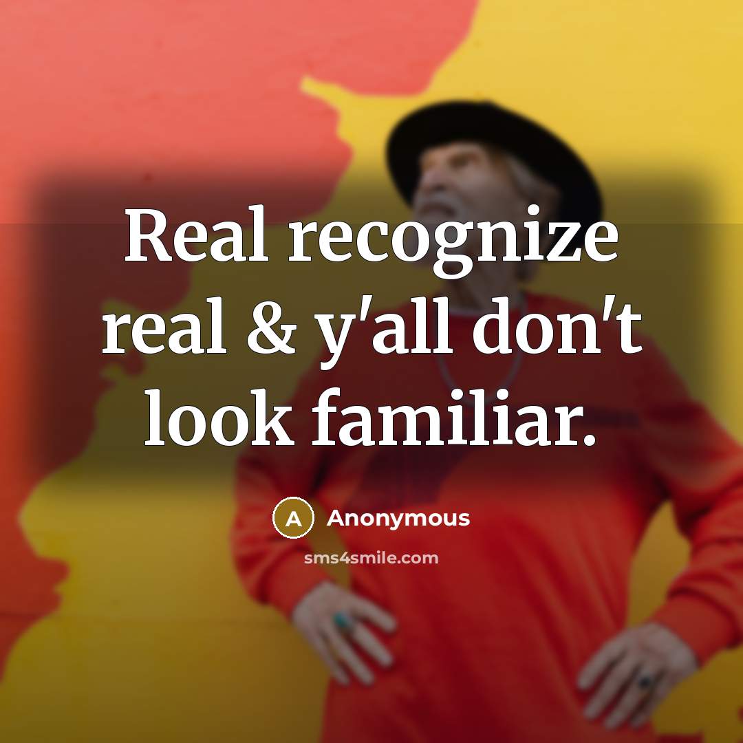 “Real recognize real & y'all don't look familiar.” quote by Anonymous