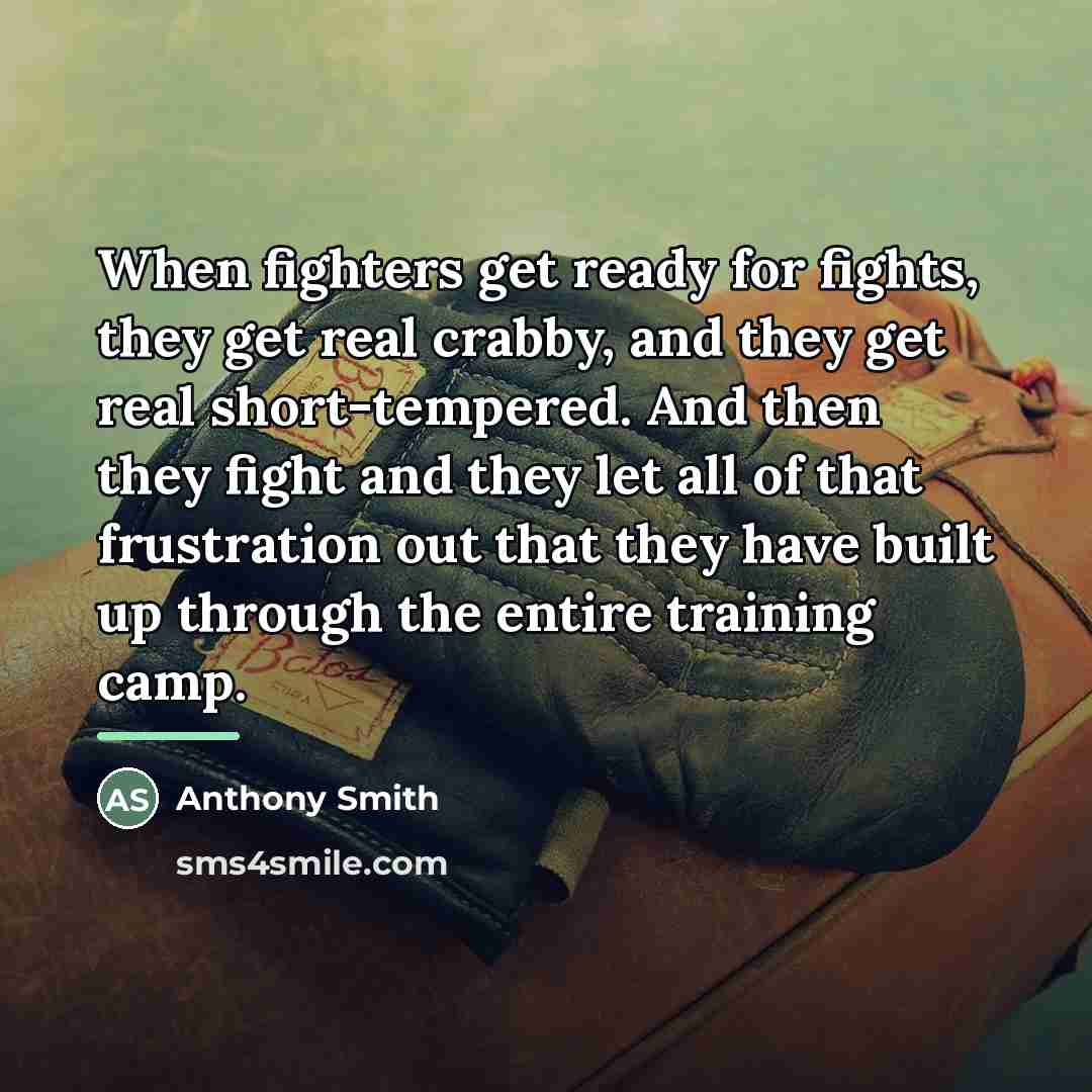 “When fighters get ready for fights, they get real crabby,…” quote by Anthony Smith