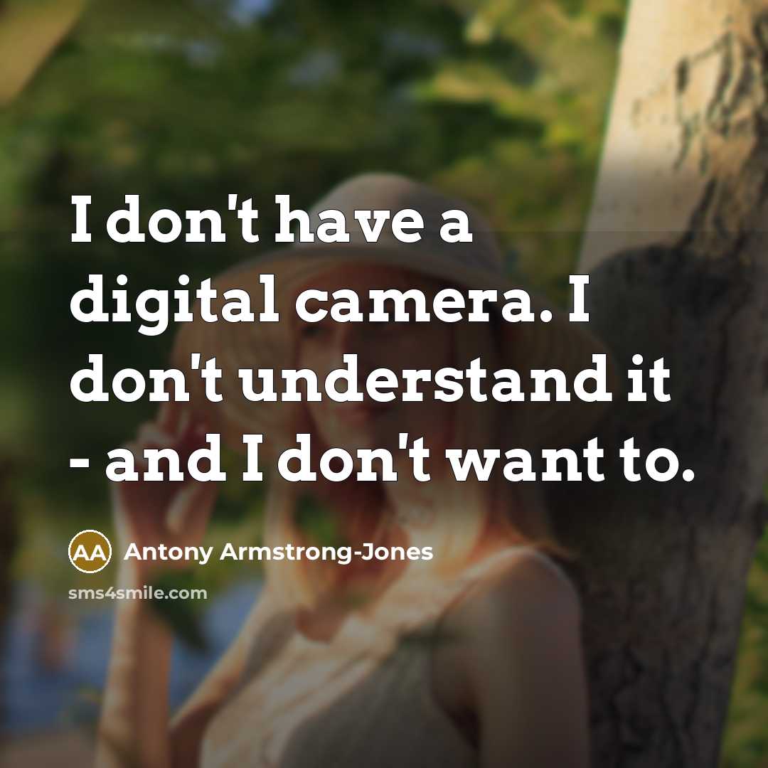 “I don't have a digital camera. I don't understand it…” quote by Antony Armstrong-Jones