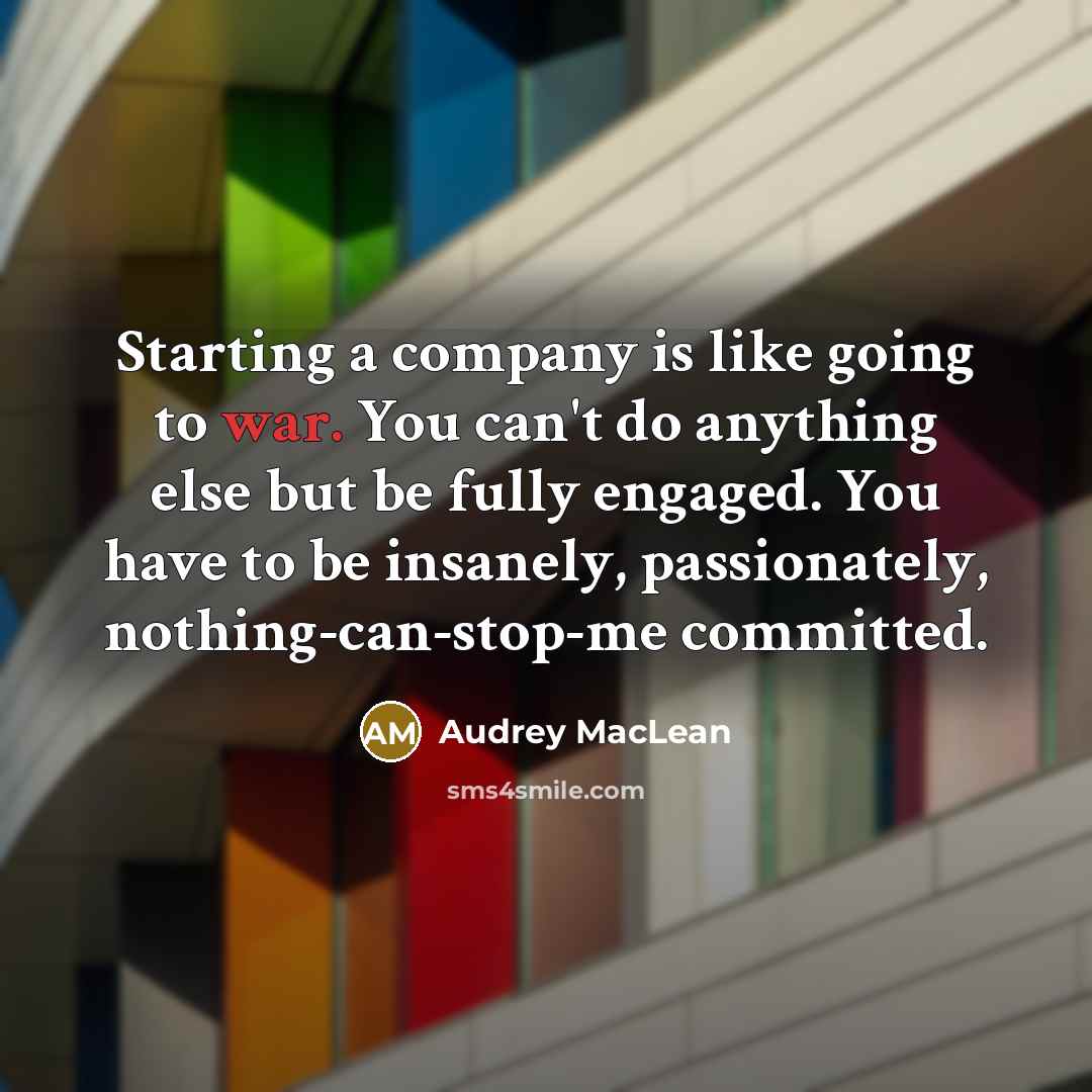 “Starting a company is like going to war. You can't…” quote by Audrey MacLean
