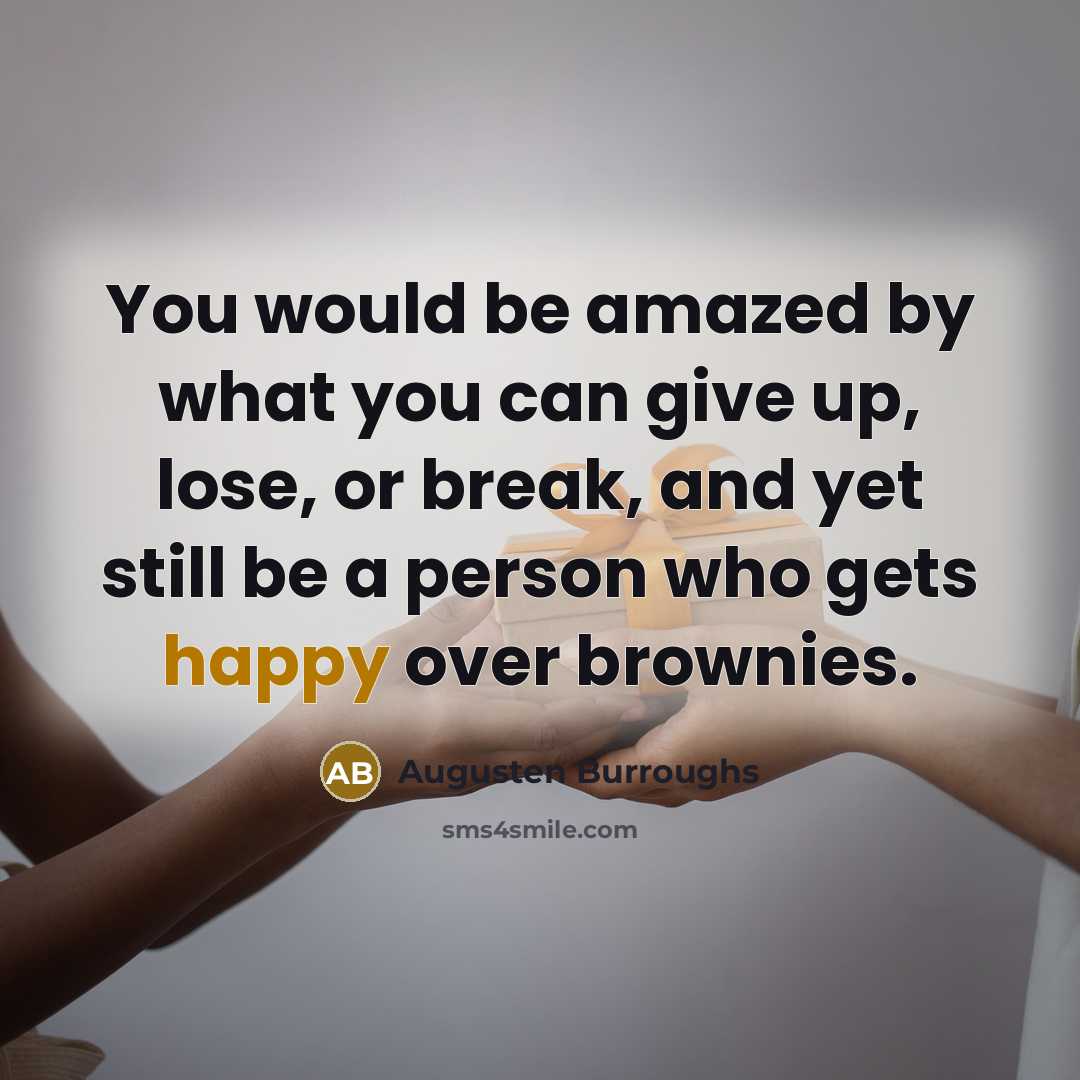 “You would be amazed by what you can give up,…” quote by Augusten Burroughs