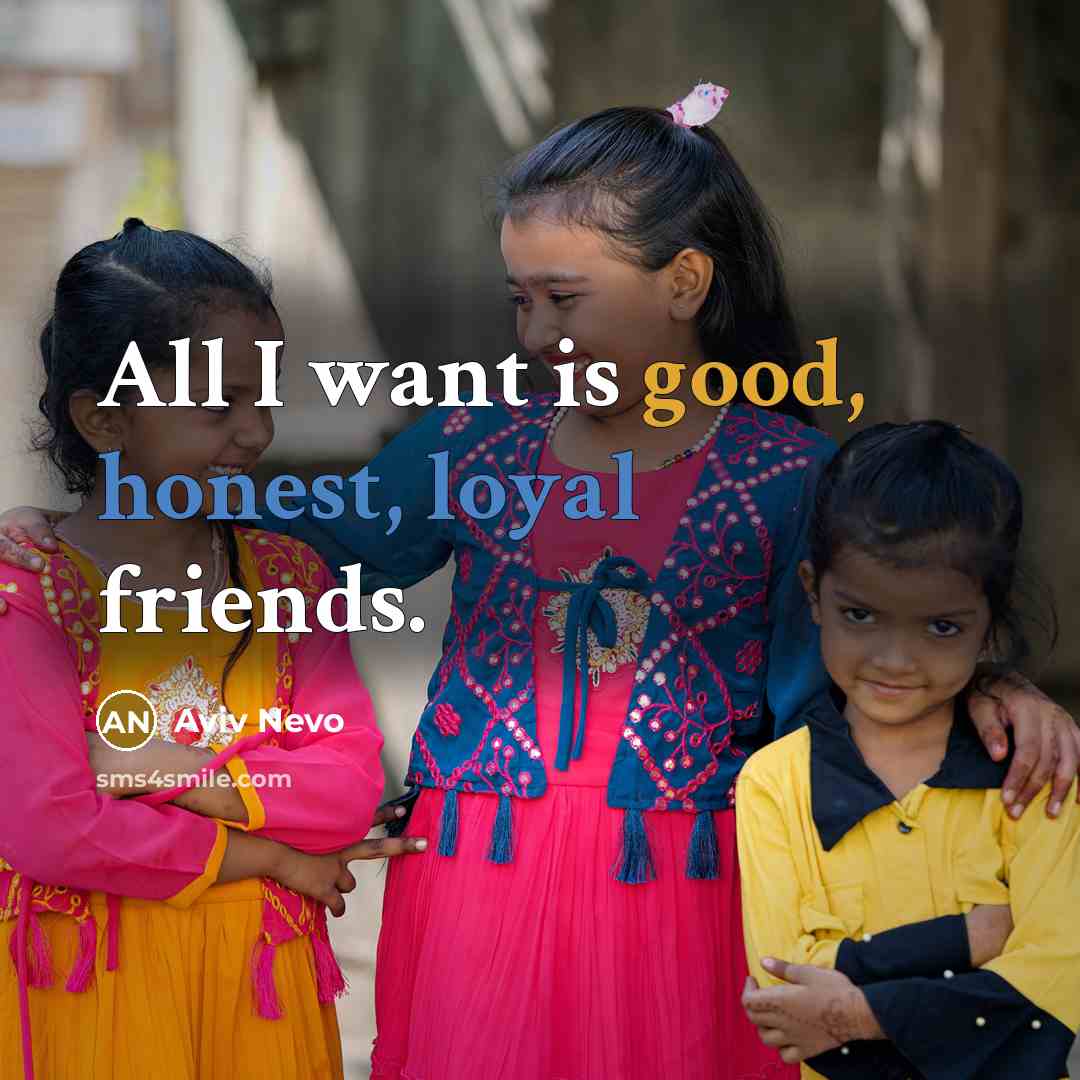 “All I want is good, honest, loyal friends.…” quote by Aviv Nevo