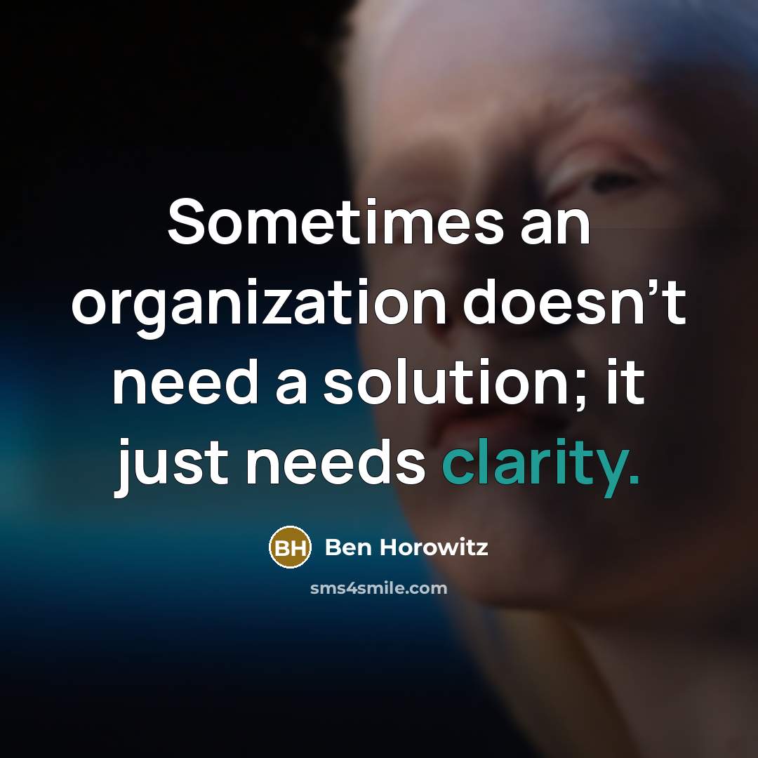 “Sometimes an organization doesn’t need a solution; it just needs…” quote by Ben Horowitz