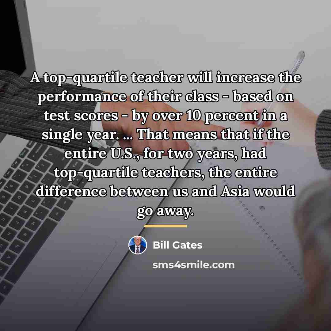 “A top-quartile teacher will increase the performance of their class…” quote by Bill Gates
