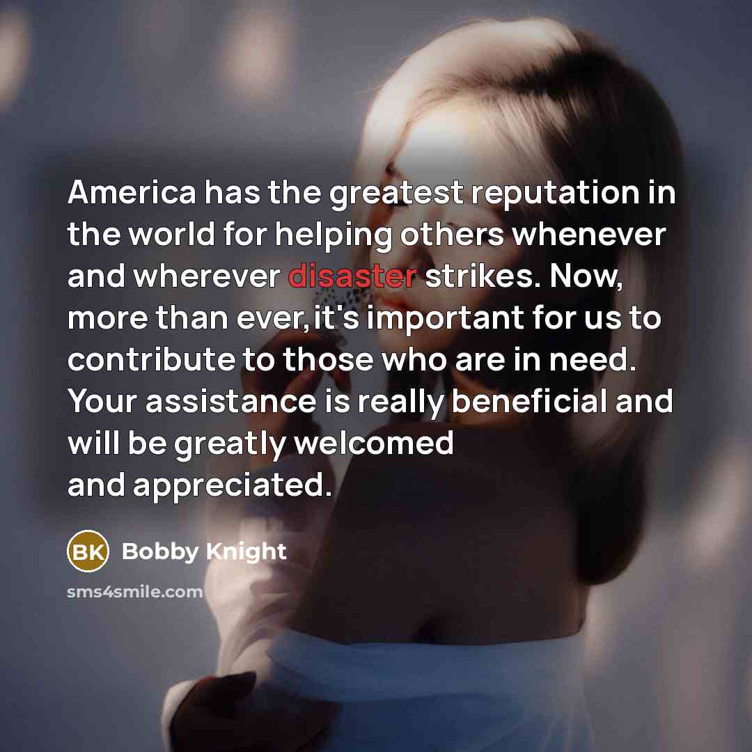 “America has the greatest reputation in the world for helping…” quote by Bobby Knight