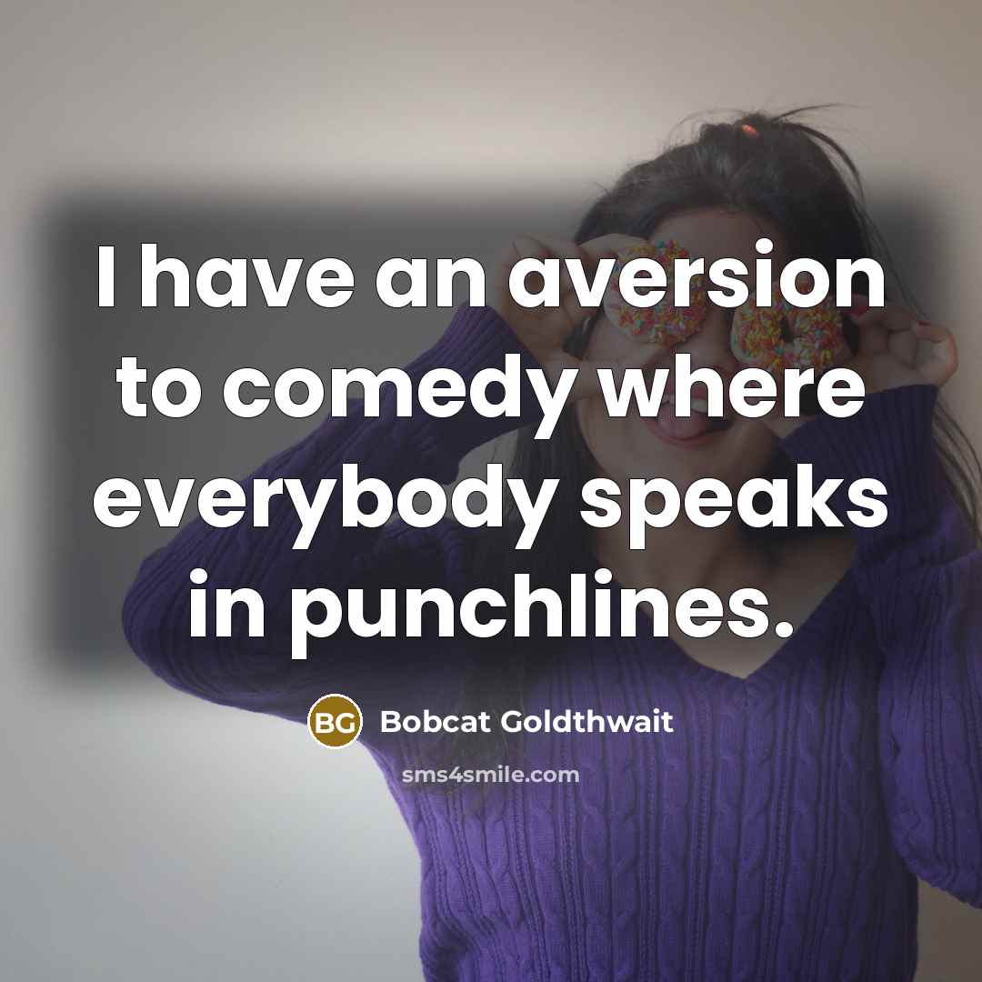 “I have an aversion to comedy where everybody speaks in punchlines.” quote by Bobcat Goldthwait