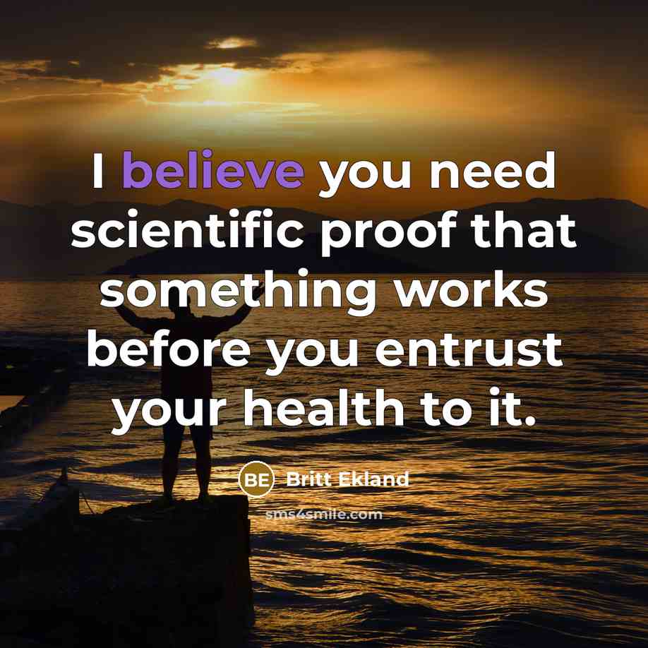 “I believe you need scientific proof that something works before…” quote by Britt Ekland