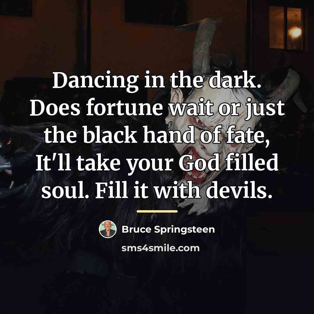 “Dancing in the dark. Does fortune wait or just the…” quote by Bruce Springsteen