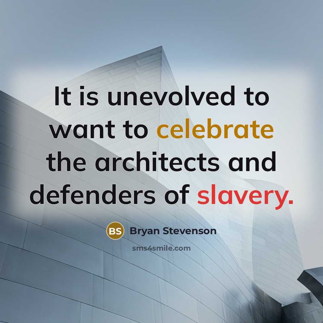 “It is unevolved to want to celebrate the architects and…” quote by Bryan Stevenson