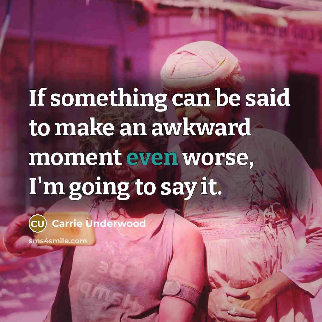“If something can be said to make an awkward moment…” quote by Carrie Underwood