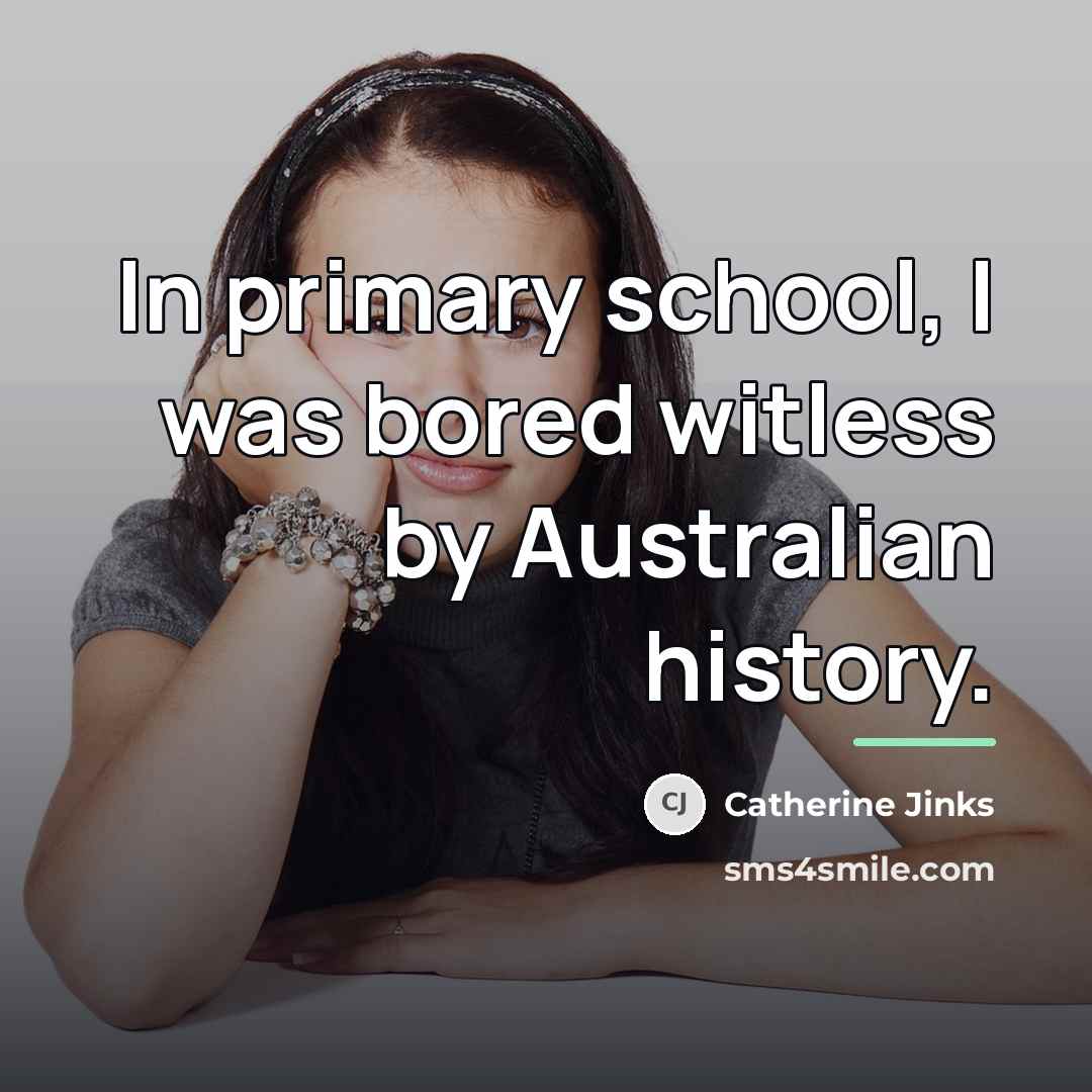 “In primary school, I was bored witless by Australian history.…” quote by Catherine Jinks