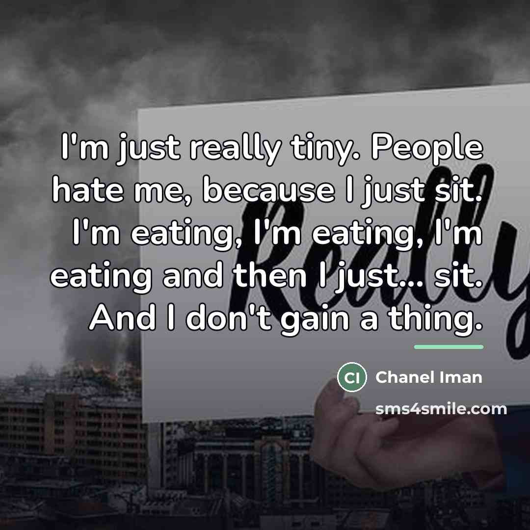 “I'm just really tiny. People hate me, because I just…” quote by Chanel Iman