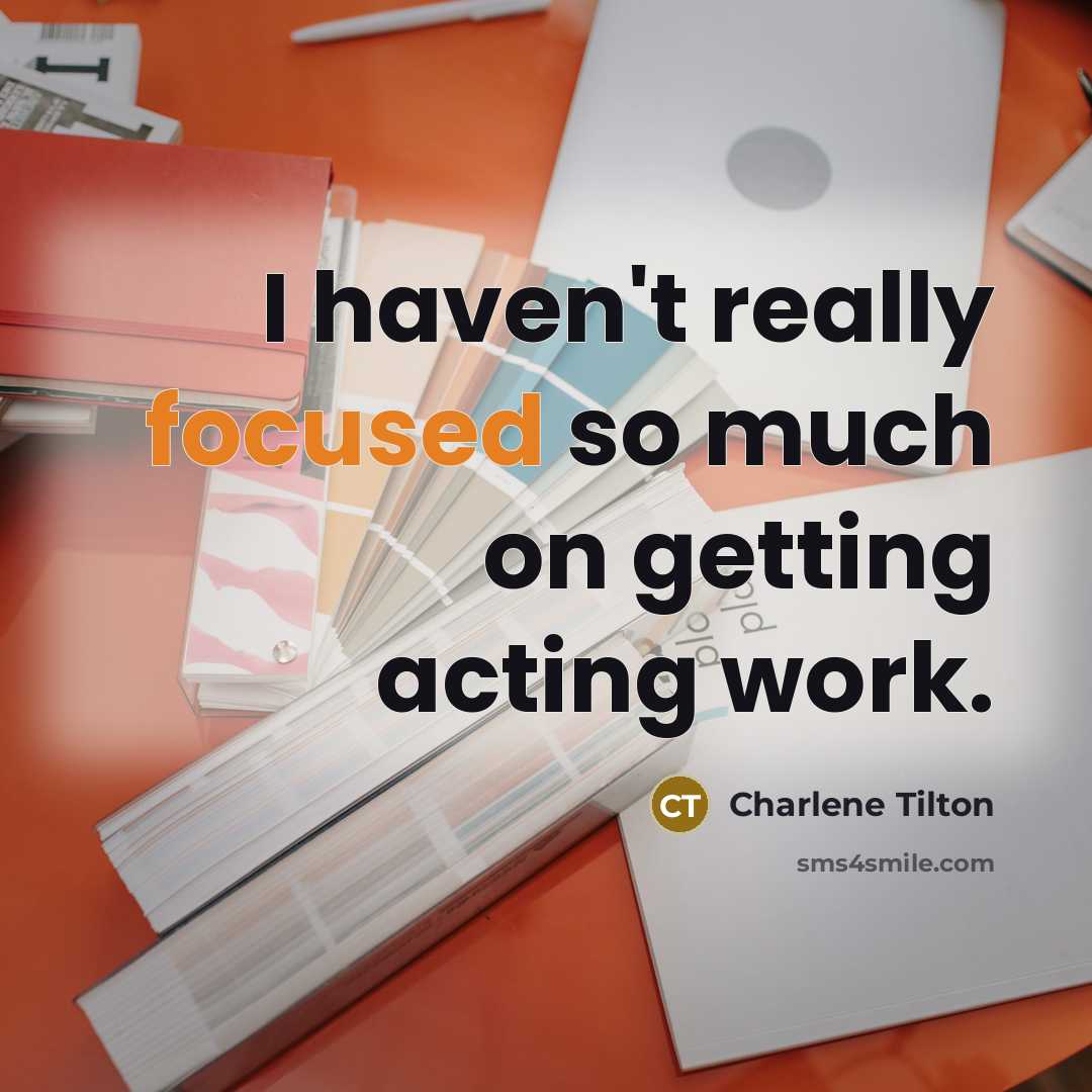 “I haven't really focused so much on getting acting work.…” quote by Charlene Tilton