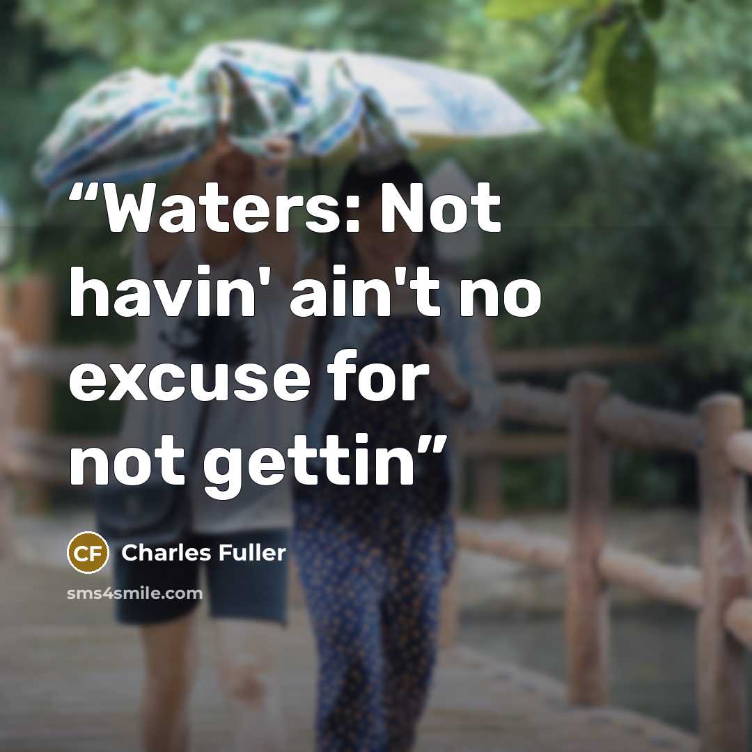 “Waters: Not havin' ain't no excuse for not gettin” quote by Charles Fuller
