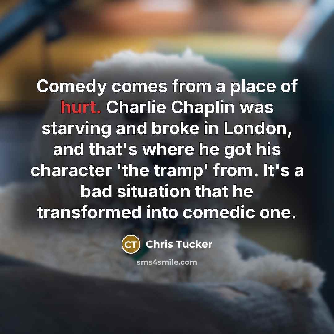“Comedy comes from a place of hurt. Charlie Chaplin was…” quote by Chris Tucker