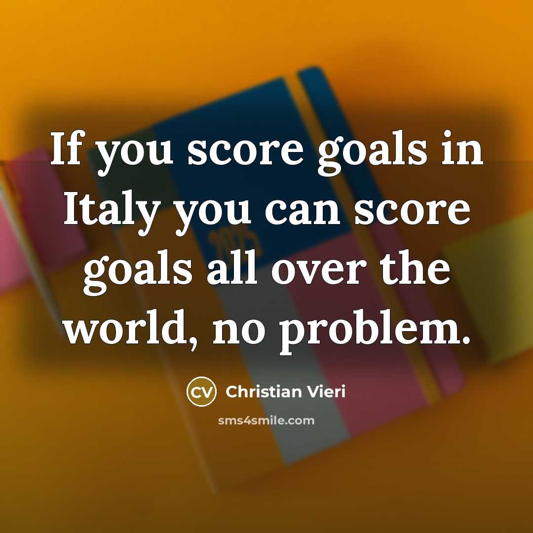 “If you score goals in Italy you can score goals…” quote by Christian Vieri