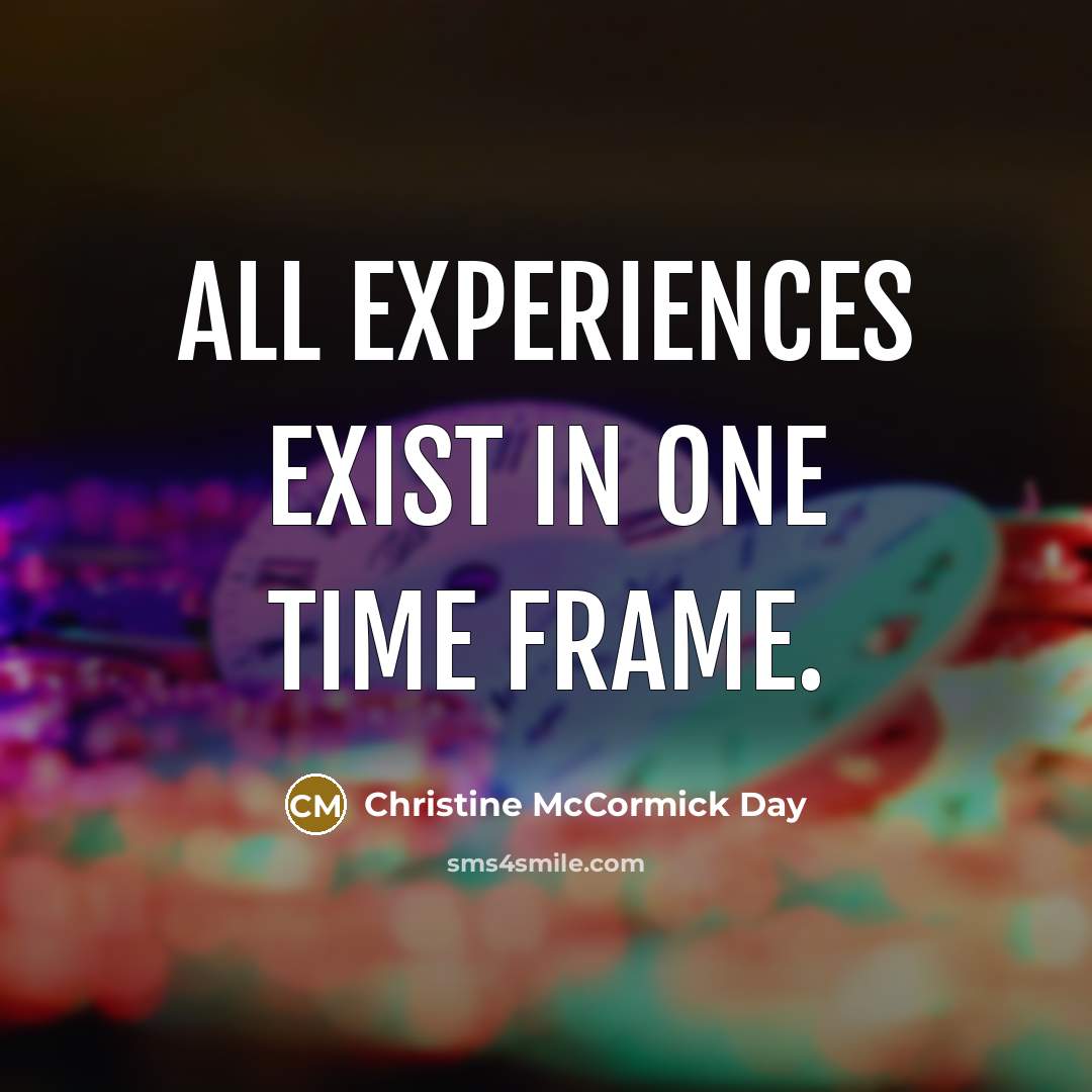 “All experiences exist in one time frame.…” quote by Christine McCormick Day