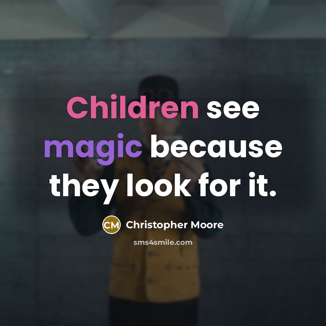 “Children see magic because they look for it.” quote by Christopher Moore