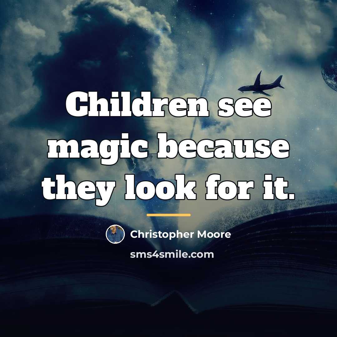 “Children see magic because they look for it.…” quote by Christopher Moore