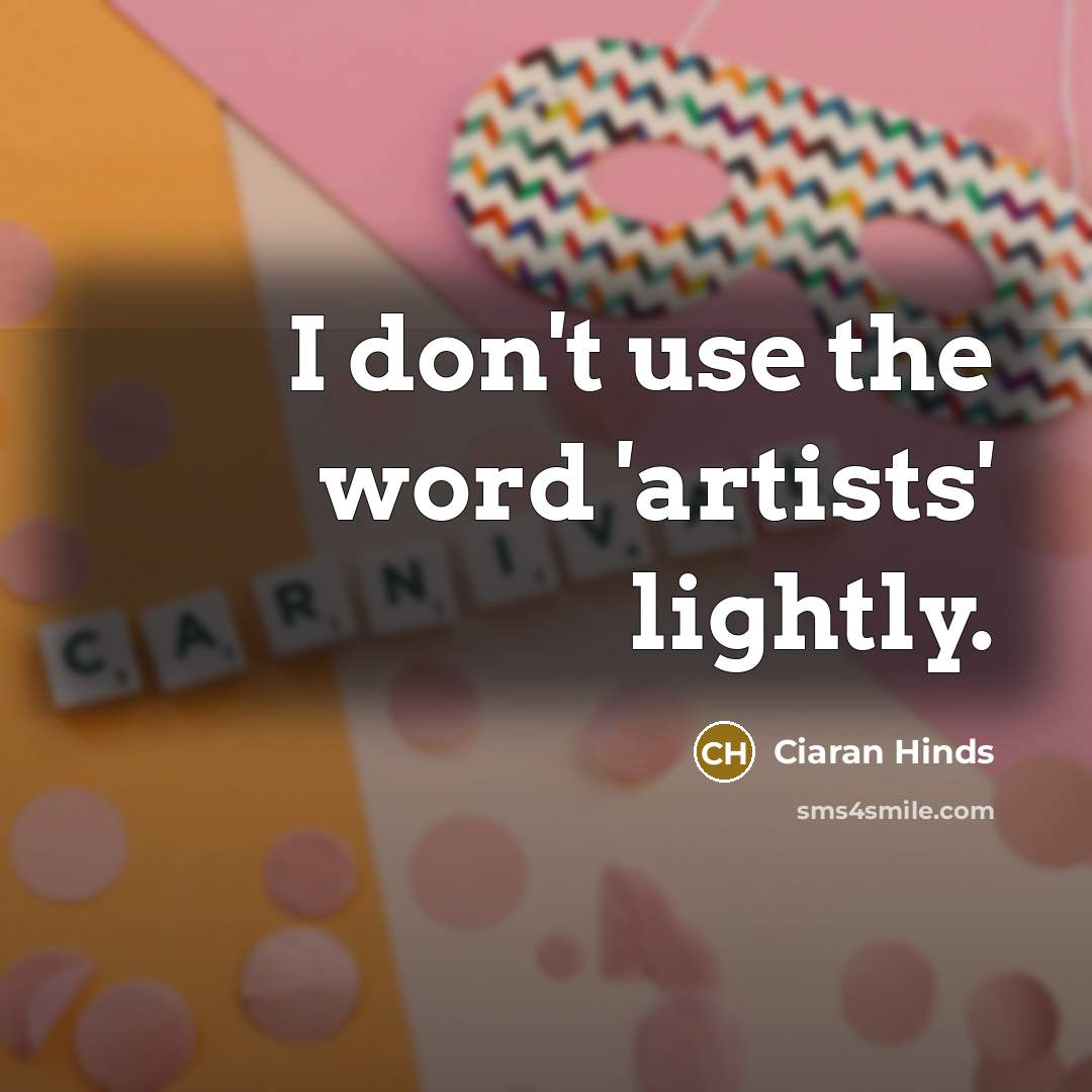 “I don't use the word 'artists' lightly.…” quote by Ciaran Hinds