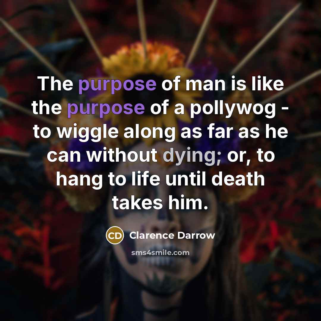 “The purpose of man is like the purpose of a…” quote by Clarence Darrow