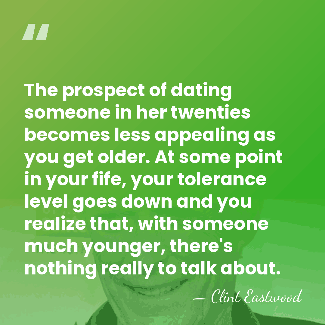 The prospect of dating someone in her twenties becomes less appealing as&hellip; - Clint Eastwood