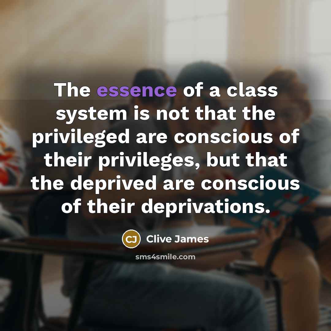 “The essence of a class system is not that the…” quote by Clive James