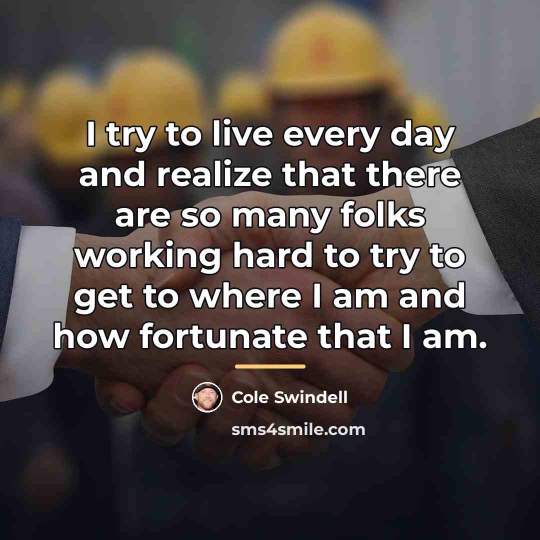 “I try to live every day and realize that there…” quote by Cole Swindell