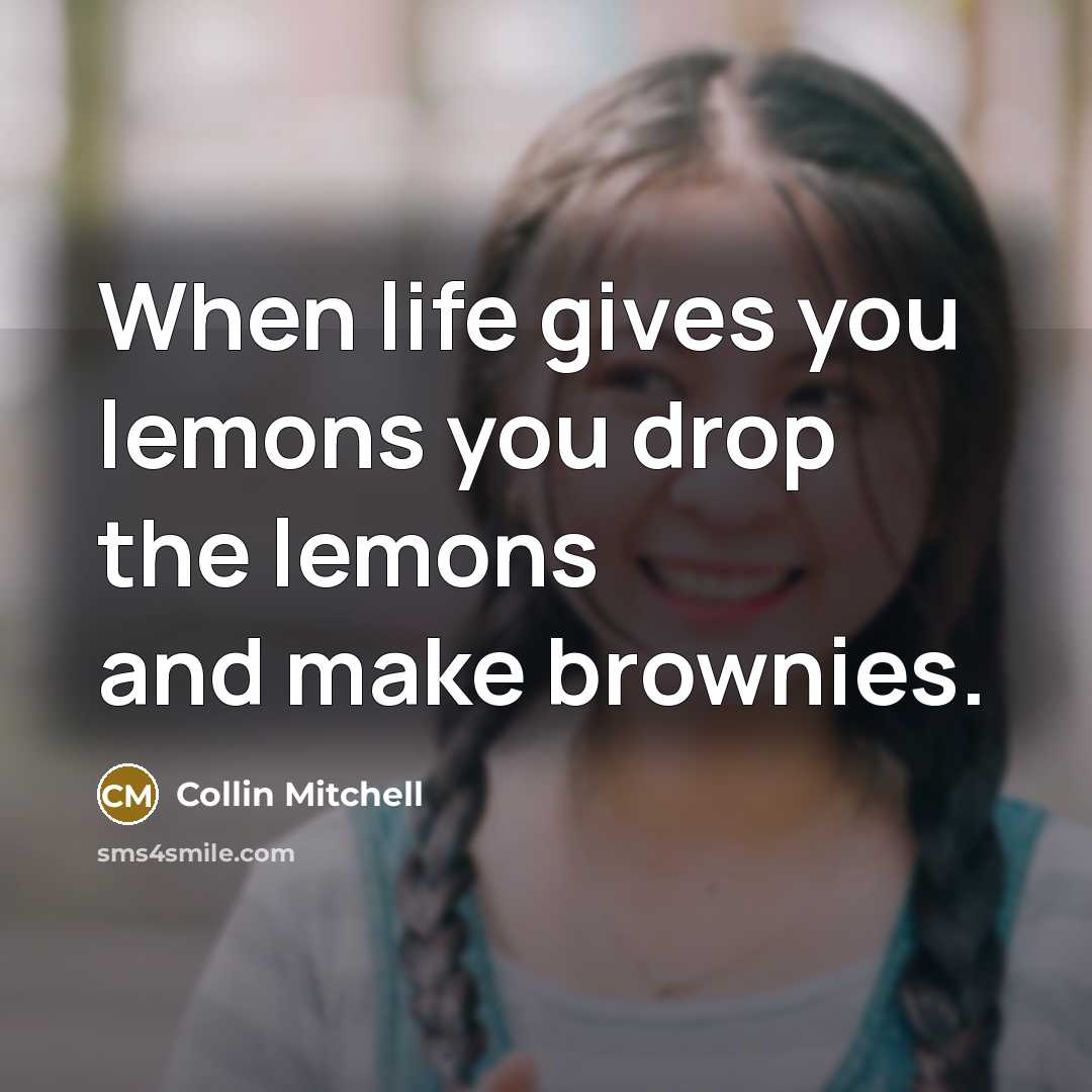 “When life gives you lemons you drop the lemons and…” quote by Collin Mitchell