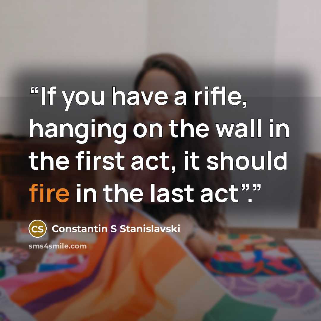 “If you have a rifle, hanging on the wall in the first act, it should fire in the last act”.” quote by Constantin S Stanislavski