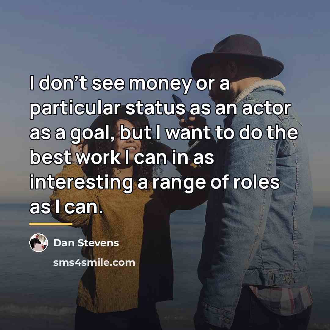 “I don't see money or a particular status as an…” quote by Dan Stevens