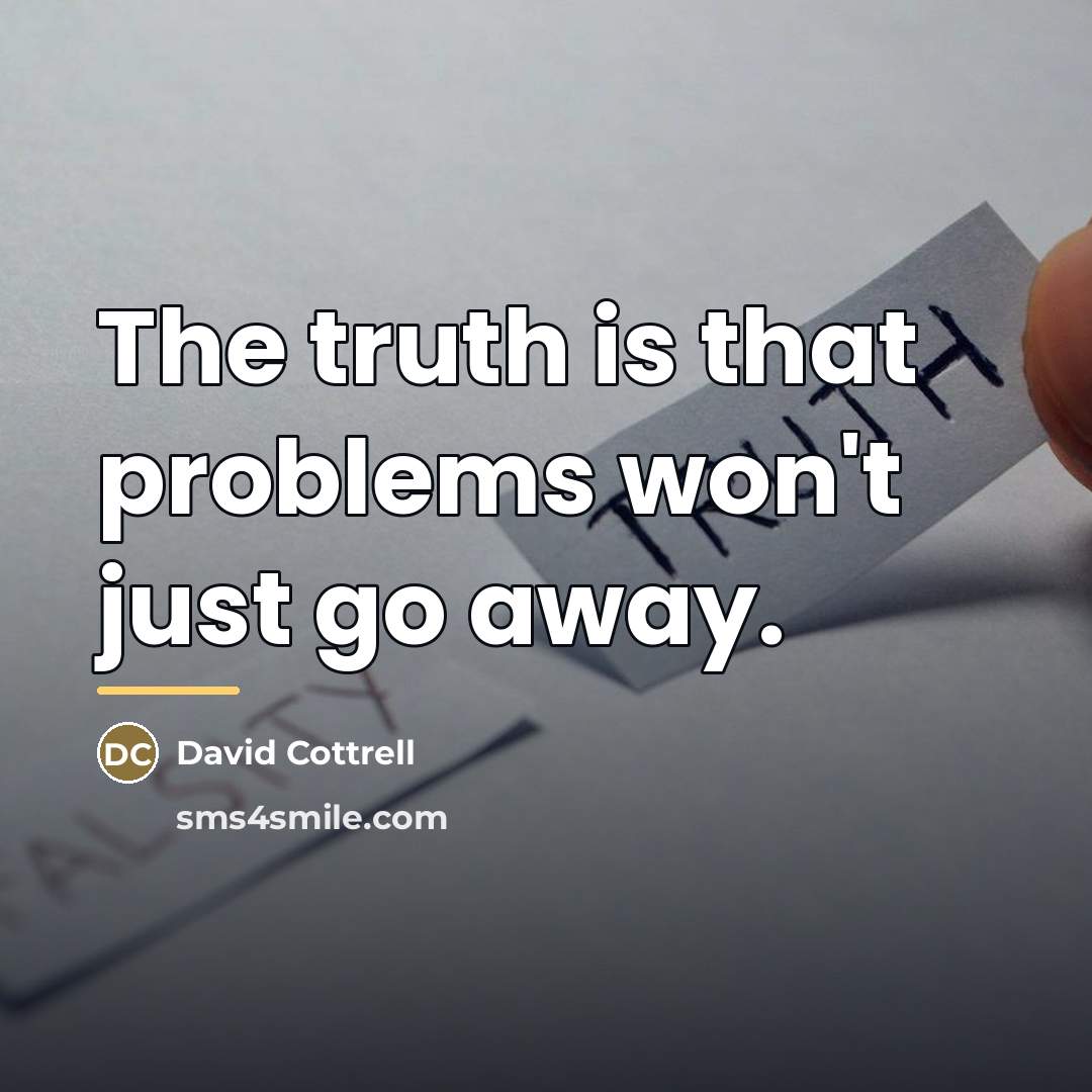 “The truth is that problems won't just go away.…” quote by David Cottrell