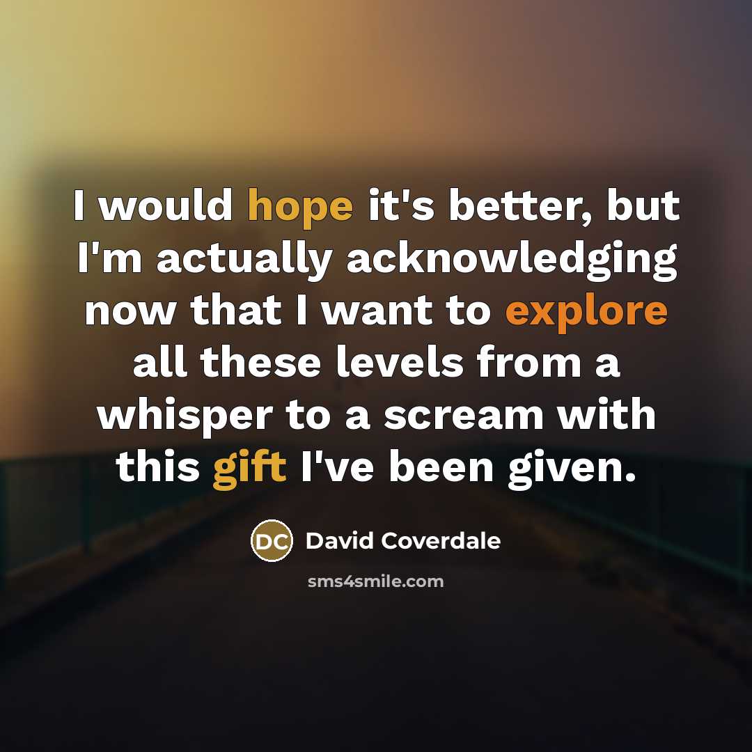 “I would hope it's better, but I'm actually acknowledging now…” quote by David Coverdale