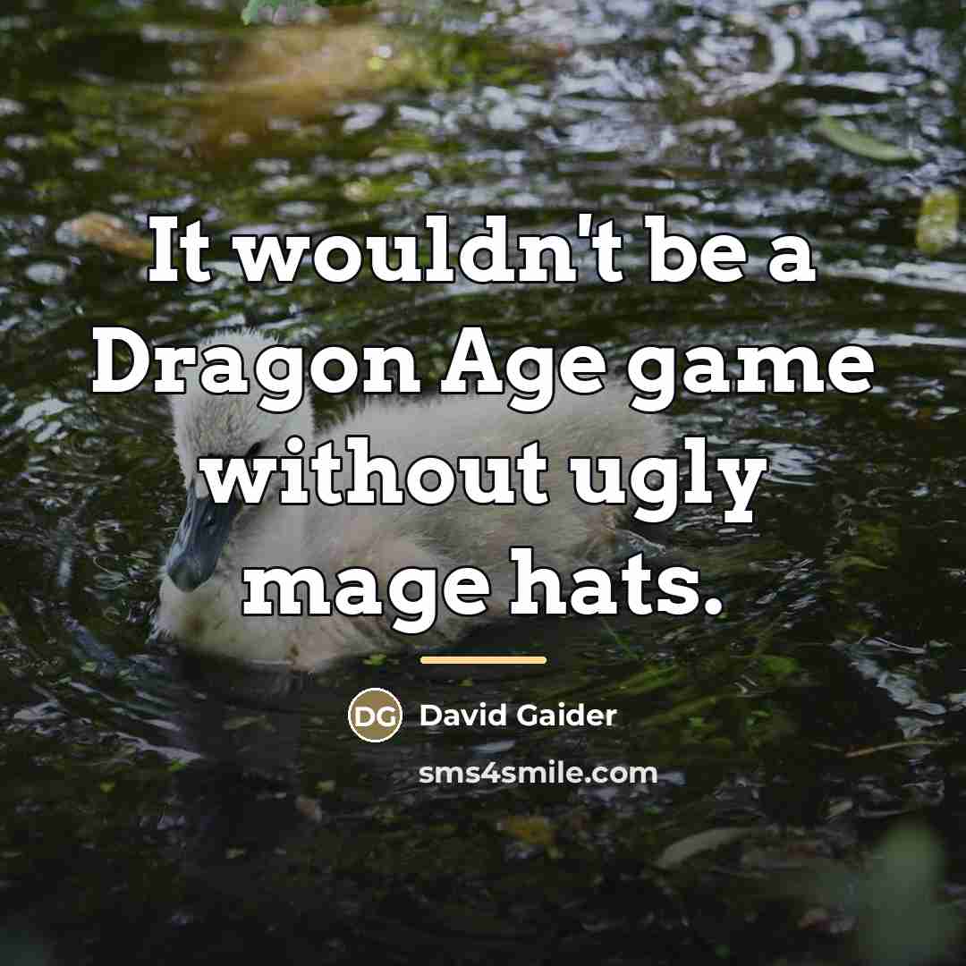 “It wouldn't be a Dragon Age game without ugly mage…” quote by David Gaider