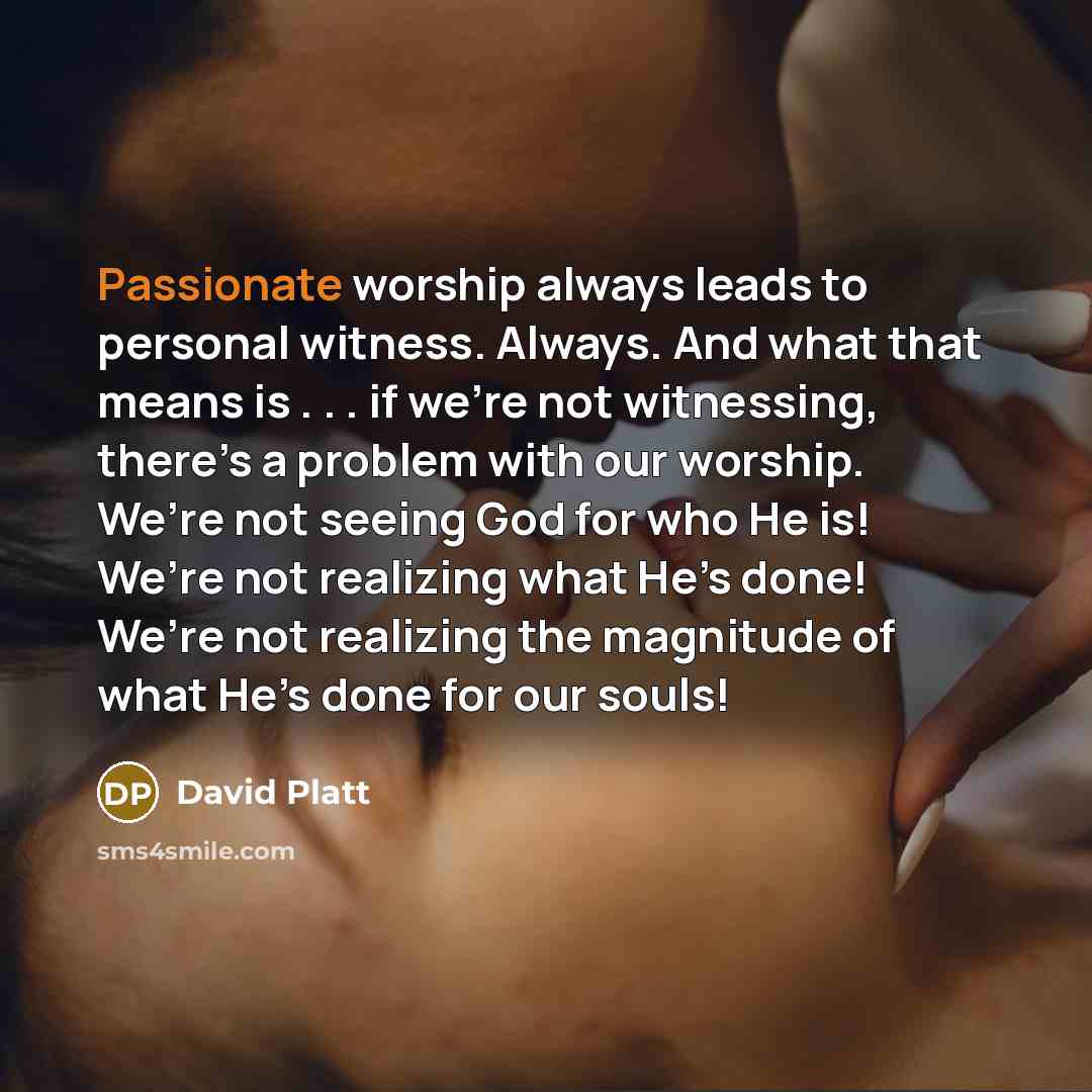 “Passionate worship always leads to personal witness. Always. And what…” quote by David Platt