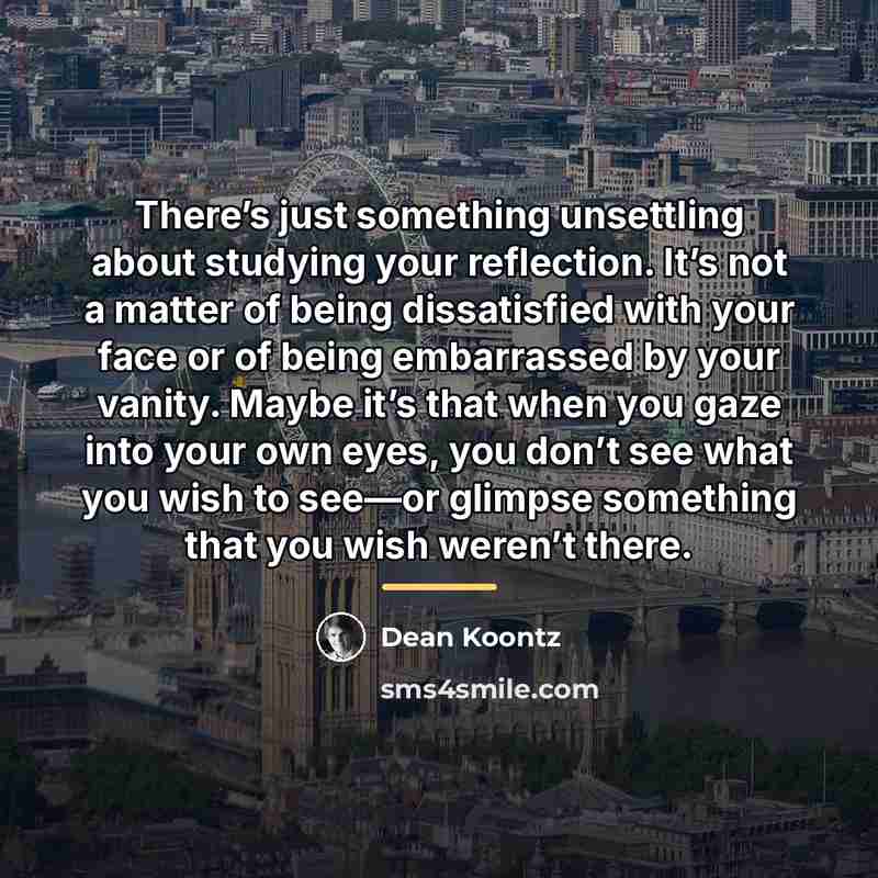 “There’s just something unsettling about studying your reflection. It’s not…” quote by Dean Koontz
