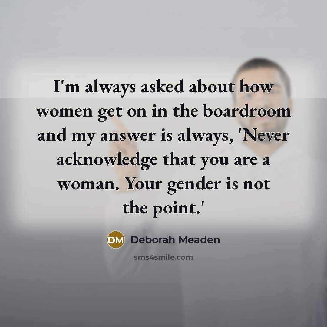 “I'm always asked about how women get on in the…” quote by Deborah Meaden