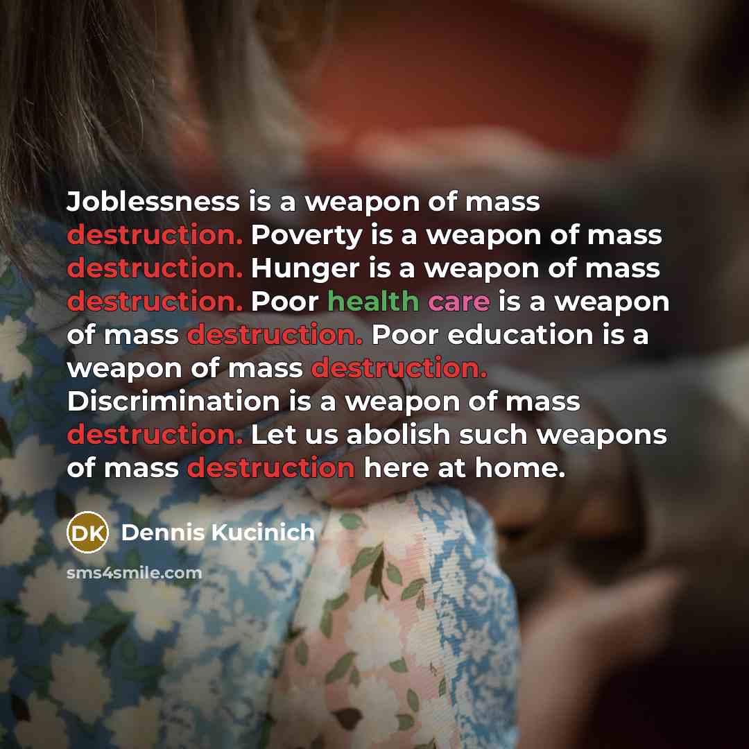 “Joblessness is a weapon of mass destruction. Poverty is a…” quote by Dennis Kucinich