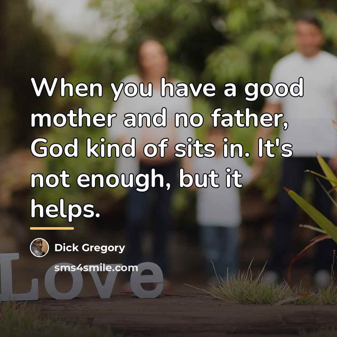 “When you have a good mother and no father, God…” quote by Dick Gregory