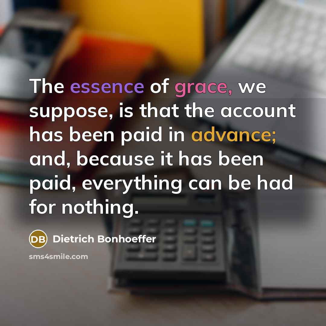 “The essence of grace, we suppose, is that the account…” quote by Dietrich Bonhoeffer