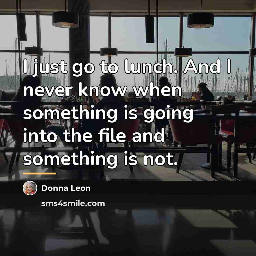 “I just go to lunch. And I never know when…” quote by Donna Leon