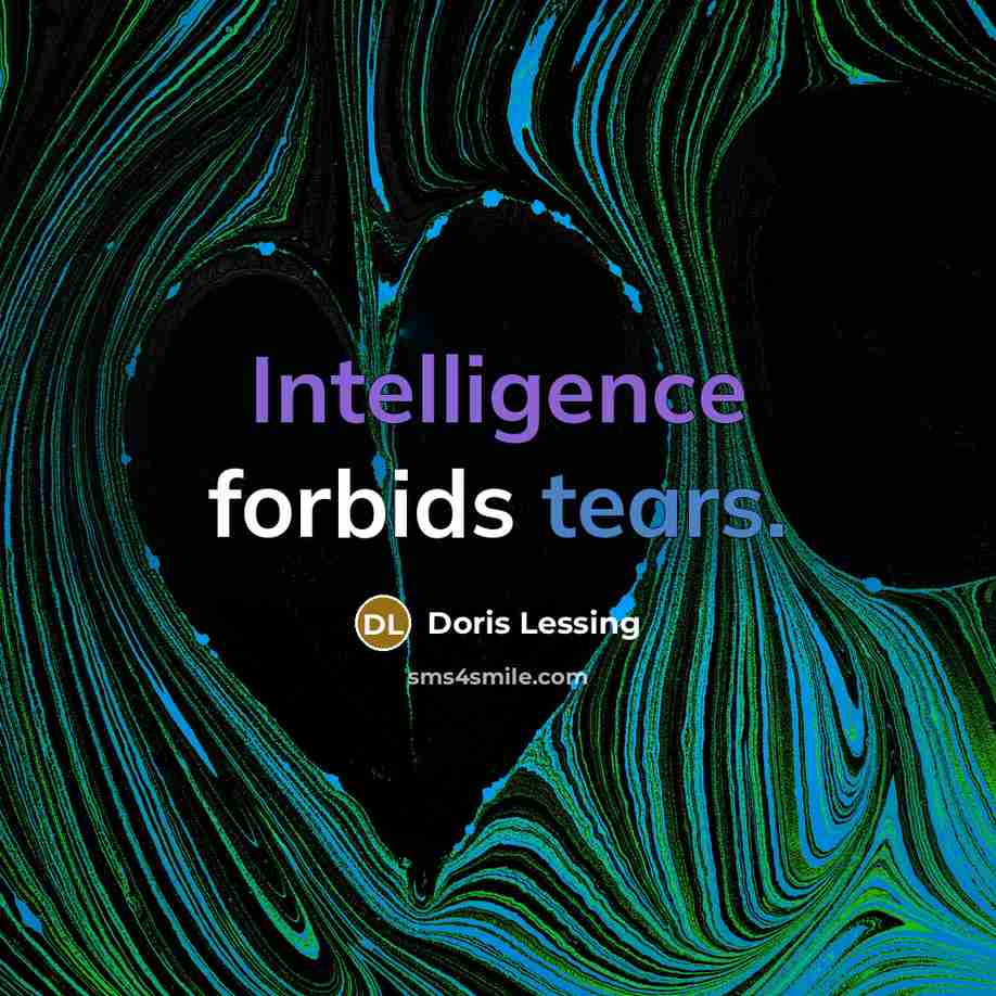 “Intelligence forbids tears.” quote by Doris Lessing