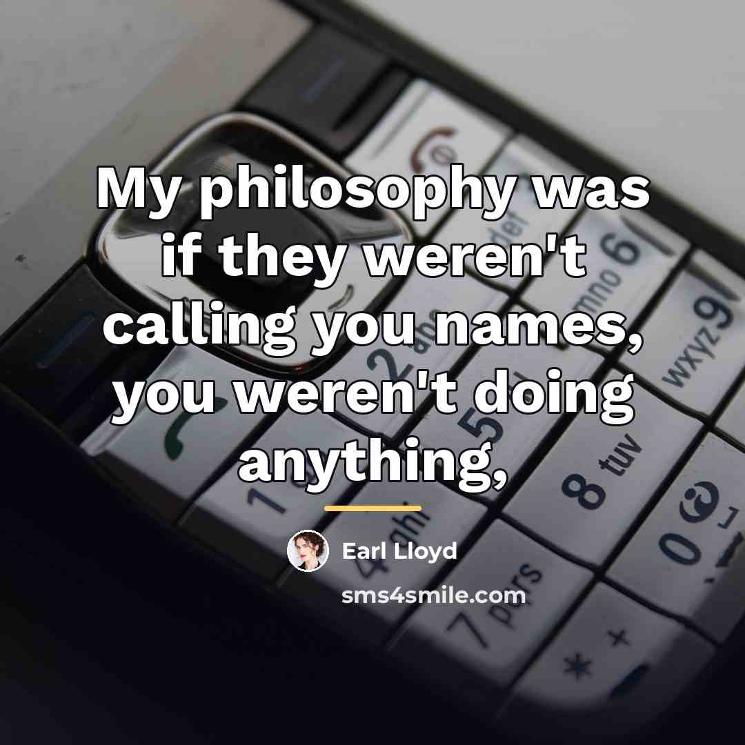“My philosophy was if they weren't calling you names, you…” quote by Earl Lloyd