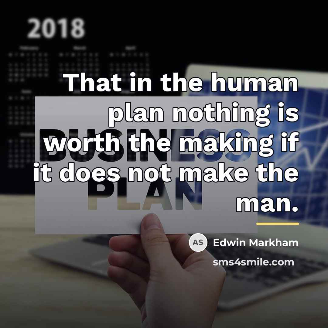 “That in the human plan nothing is worth the making…” quote by Edwin Markham