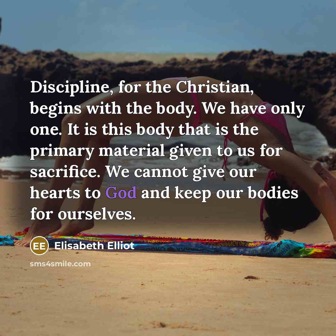 “Discipline, for the Christian, begins with the body. We have…” quote by Elisabeth Elliot