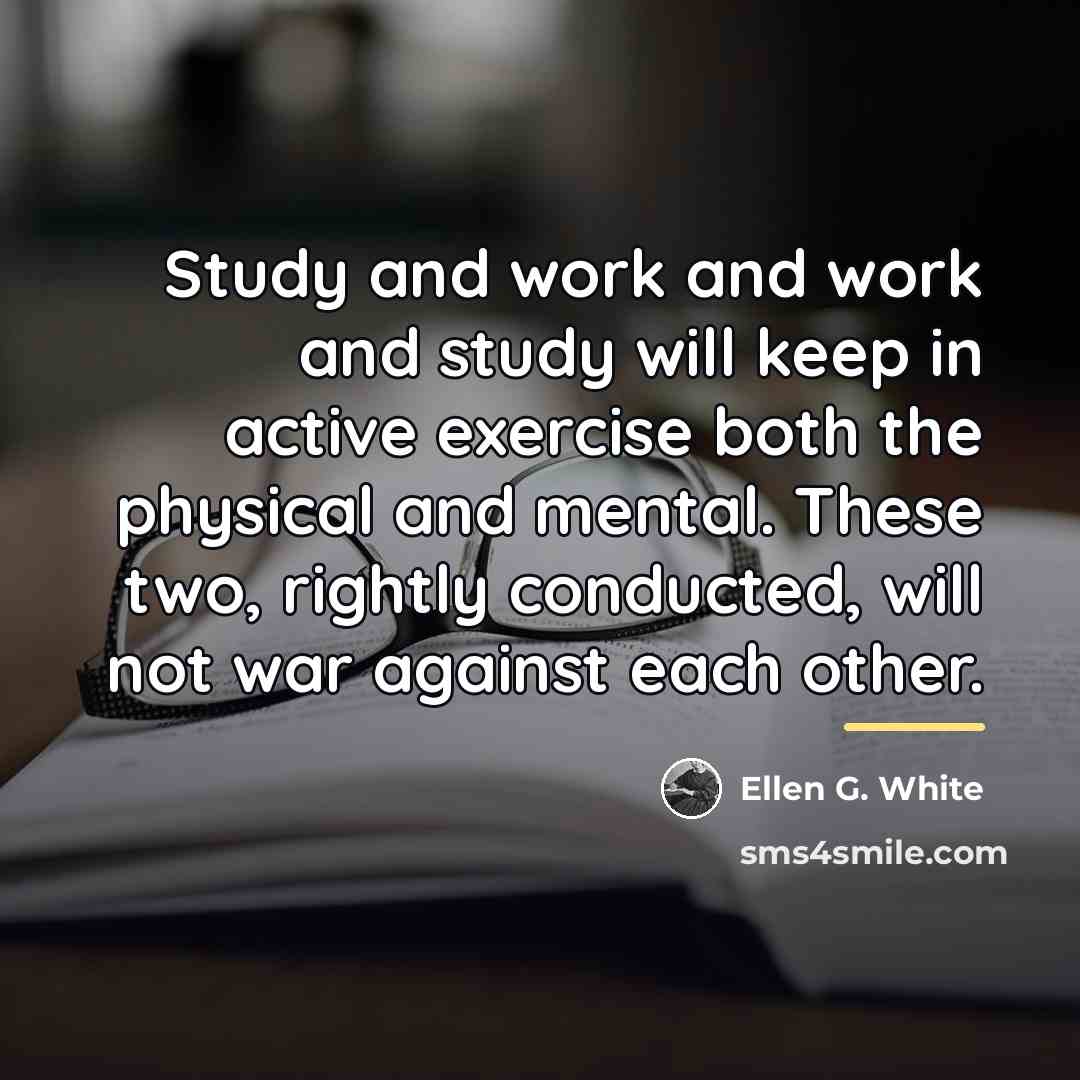 “Study and work and work and study will keep in…” quote by Ellen G. White