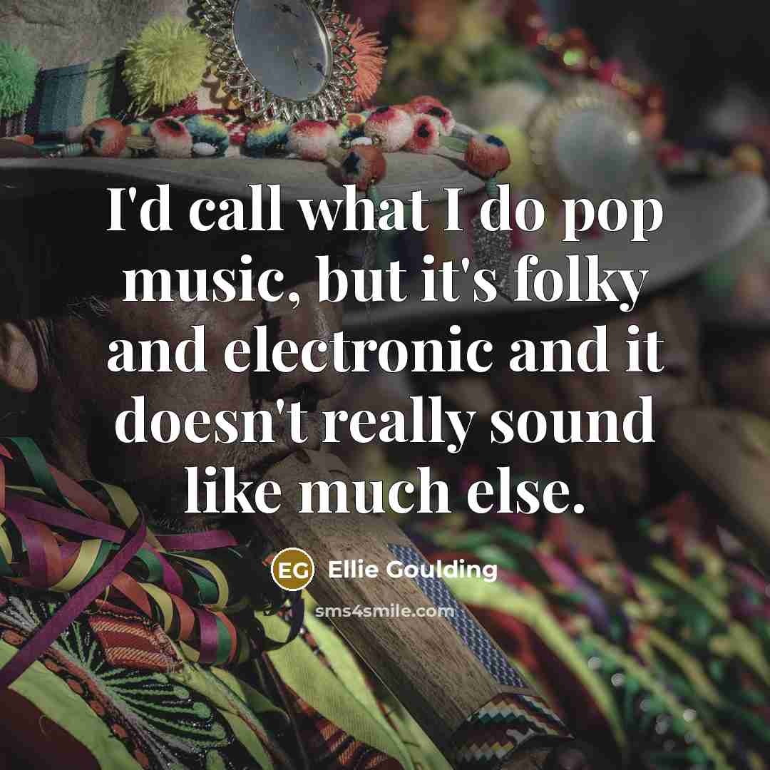 “I'd call what I do pop music, but it's folky…” quote by Ellie Goulding