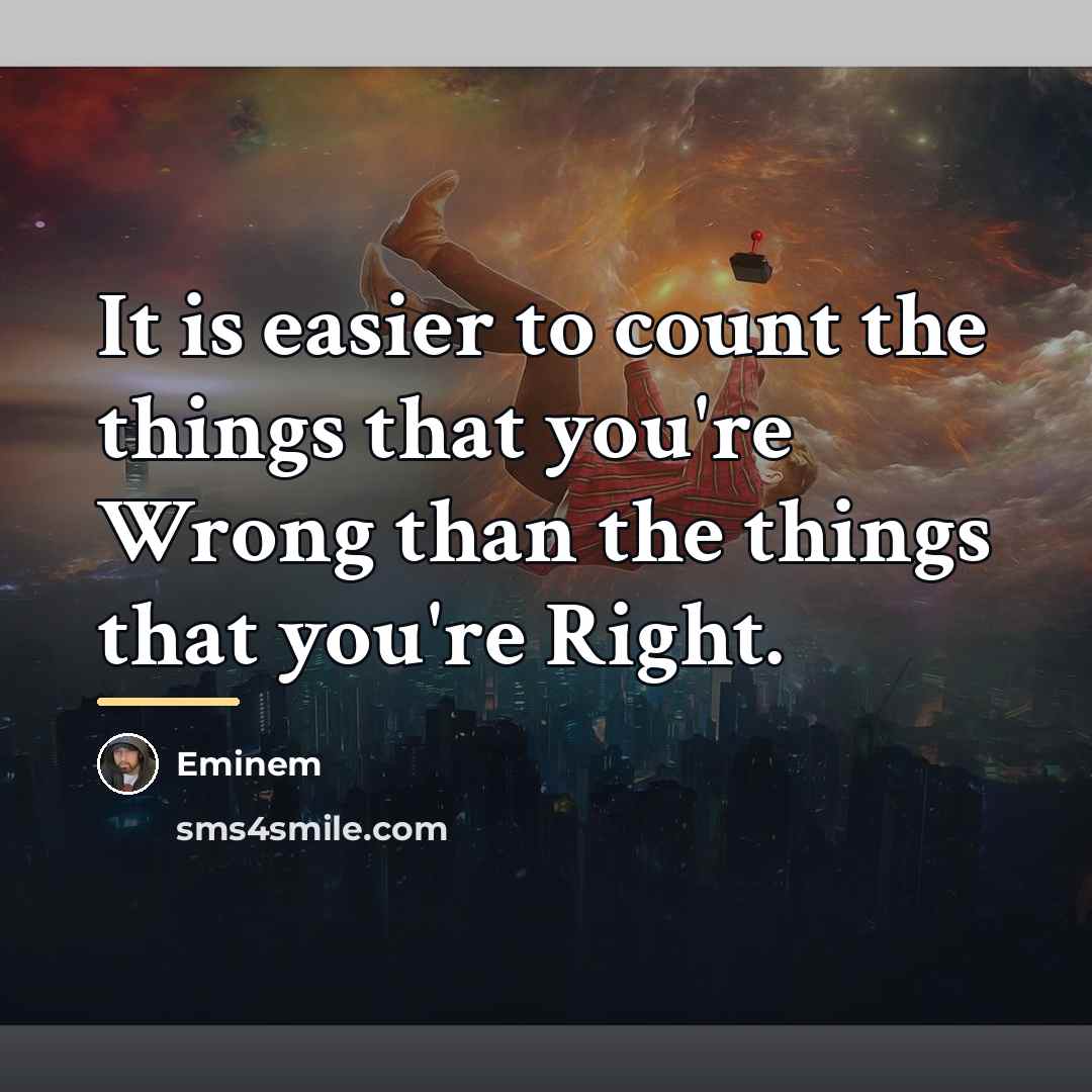 “It is easier to count the things that you're Wrong…” quote by Eminem