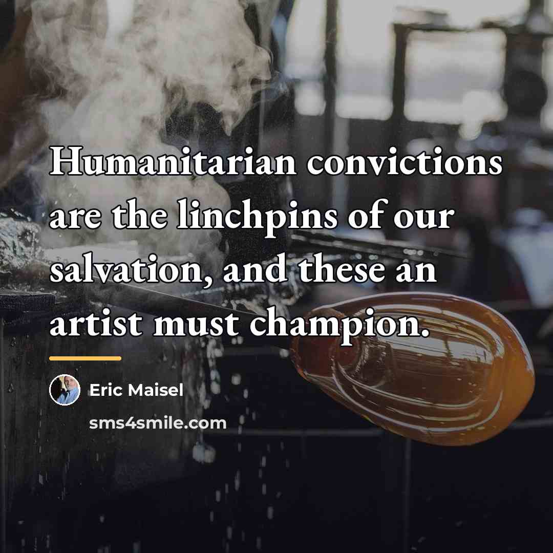 “Humanitarian convictions are the linchpins of our salvation, and these…” quote by Eric Maisel