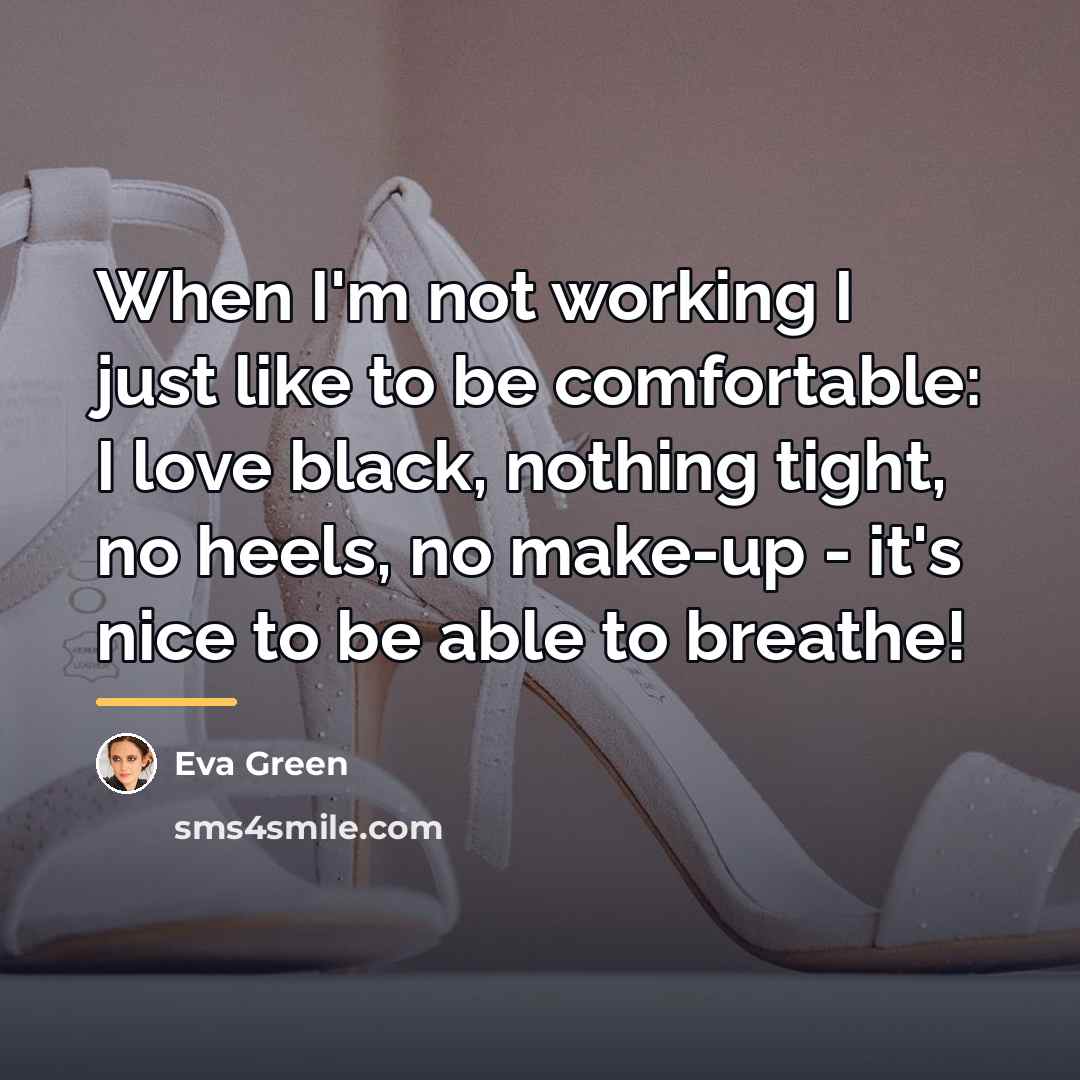 “When I'm not working I just like to be comfortable:…” quote by Eva Green